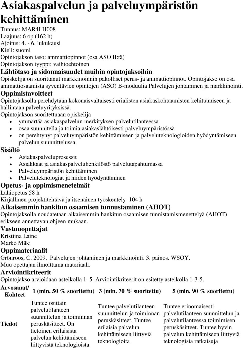 pakolliset perus- ja ammattiopinnot. Opintojakso on osa ammattiosaamista syventävien opintojen (ASO) B-moduulia Palvelujen johtaminen ja markkinointi.