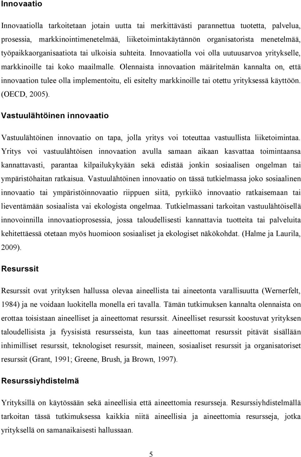 Olennaista innovaation määritelmän kannalta on, että innovaation tulee olla implementoitu, eli esitelty markkinoille tai otettu yrityksessä käyttöön. (OECD, 2005).