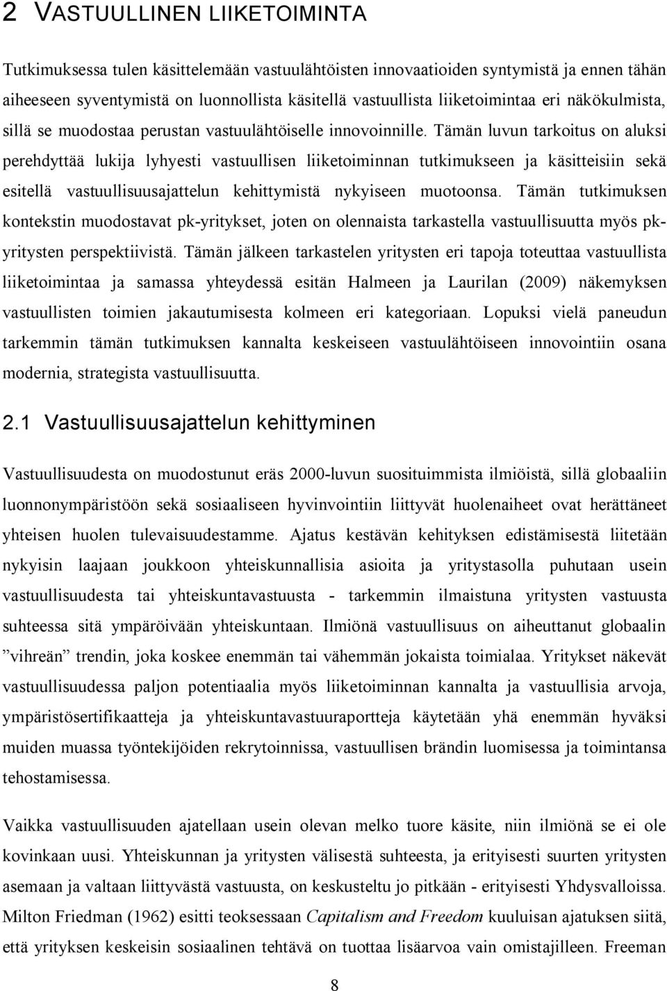 Tämän luvun tarkoitus on aluksi perehdyttää lukija lyhyesti vastuullisen liiketoiminnan tutkimukseen ja käsitteisiin sekä esitellä vastuullisuusajattelun kehittymistä nykyiseen muotoonsa.