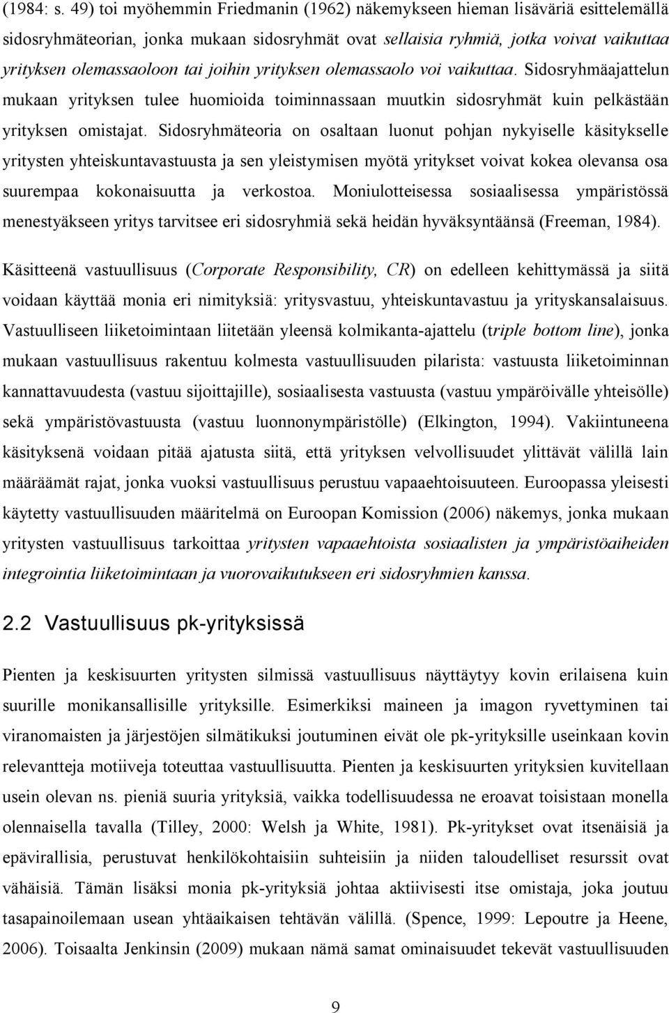 joihin yrityksen olemassaolo voi vaikuttaa. Sidosryhmäajattelun mukaan yrityksen tulee huomioida toiminnassaan muutkin sidosryhmät kuin pelkästään yrityksen omistajat.