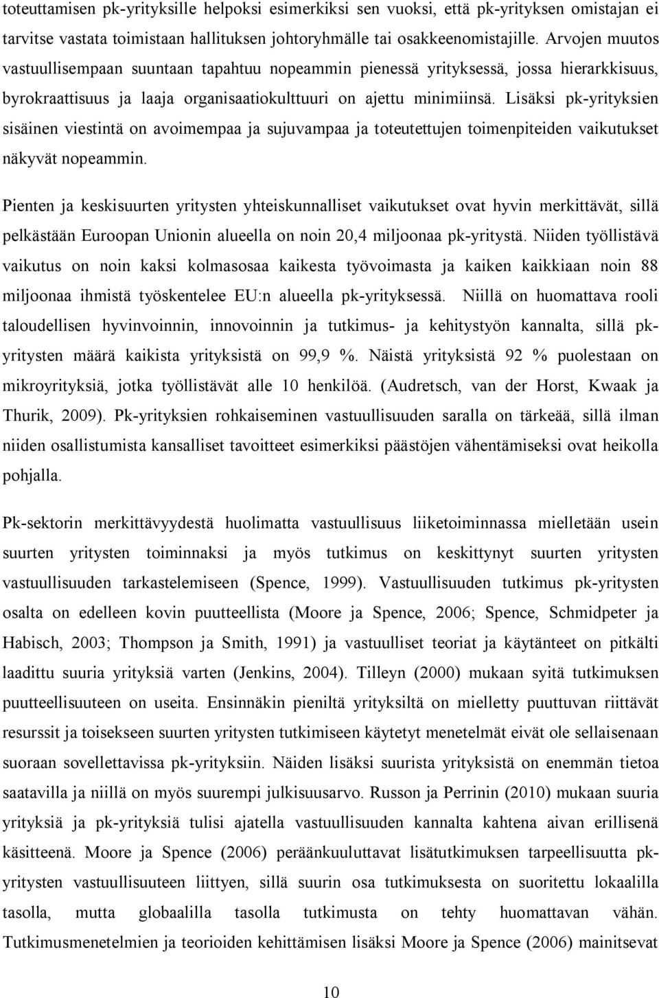 Lisäksi pk-yrityksien sisäinen viestintä on avoimempaa ja sujuvampaa ja toteutettujen toimenpiteiden vaikutukset näkyvät nopeammin.