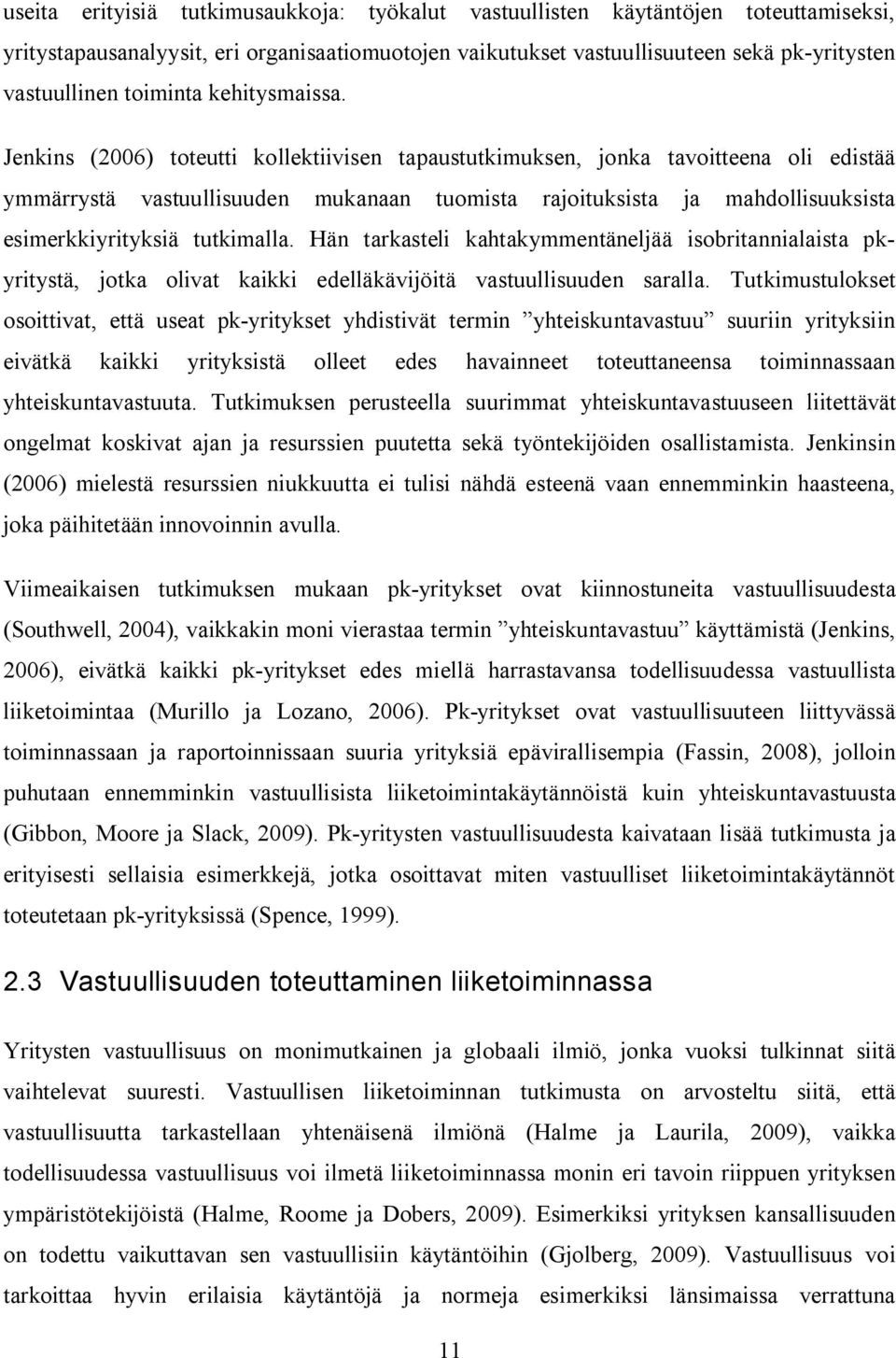 Jenkins (2006) toteutti kollektiivisen tapaustutkimuksen, jonka tavoitteena oli edistää ymmärrystä vastuullisuuden mukanaan tuomista rajoituksista ja mahdollisuuksista esimerkkiyrityksiä tutkimalla.