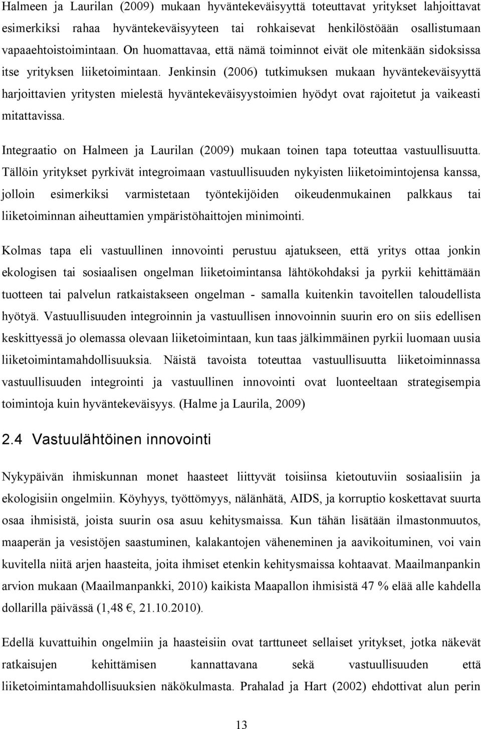 Jenkinsin (2006) tutkimuksen mukaan hyväntekeväisyyttä harjoittavien yritysten mielestä hyväntekeväisyystoimien hyödyt ovat rajoitetut ja vaikeasti mitattavissa.