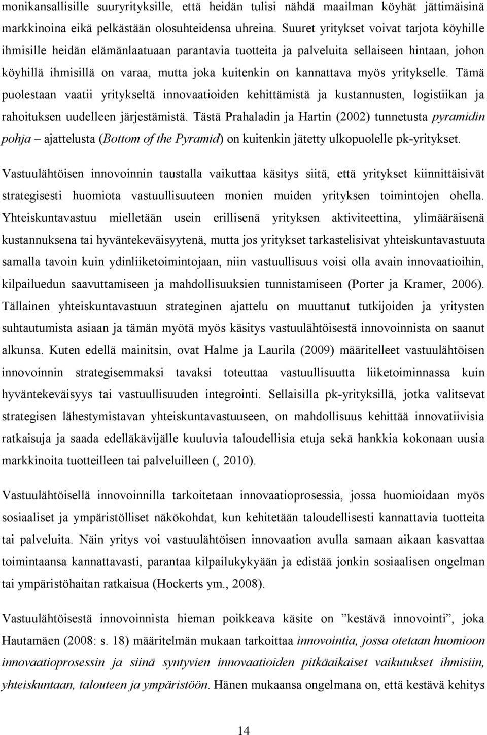 myös yritykselle. Tämä puolestaan vaatii yritykseltä innovaatioiden kehittämistä ja kustannusten, logistiikan ja rahoituksen uudelleen järjestämistä.