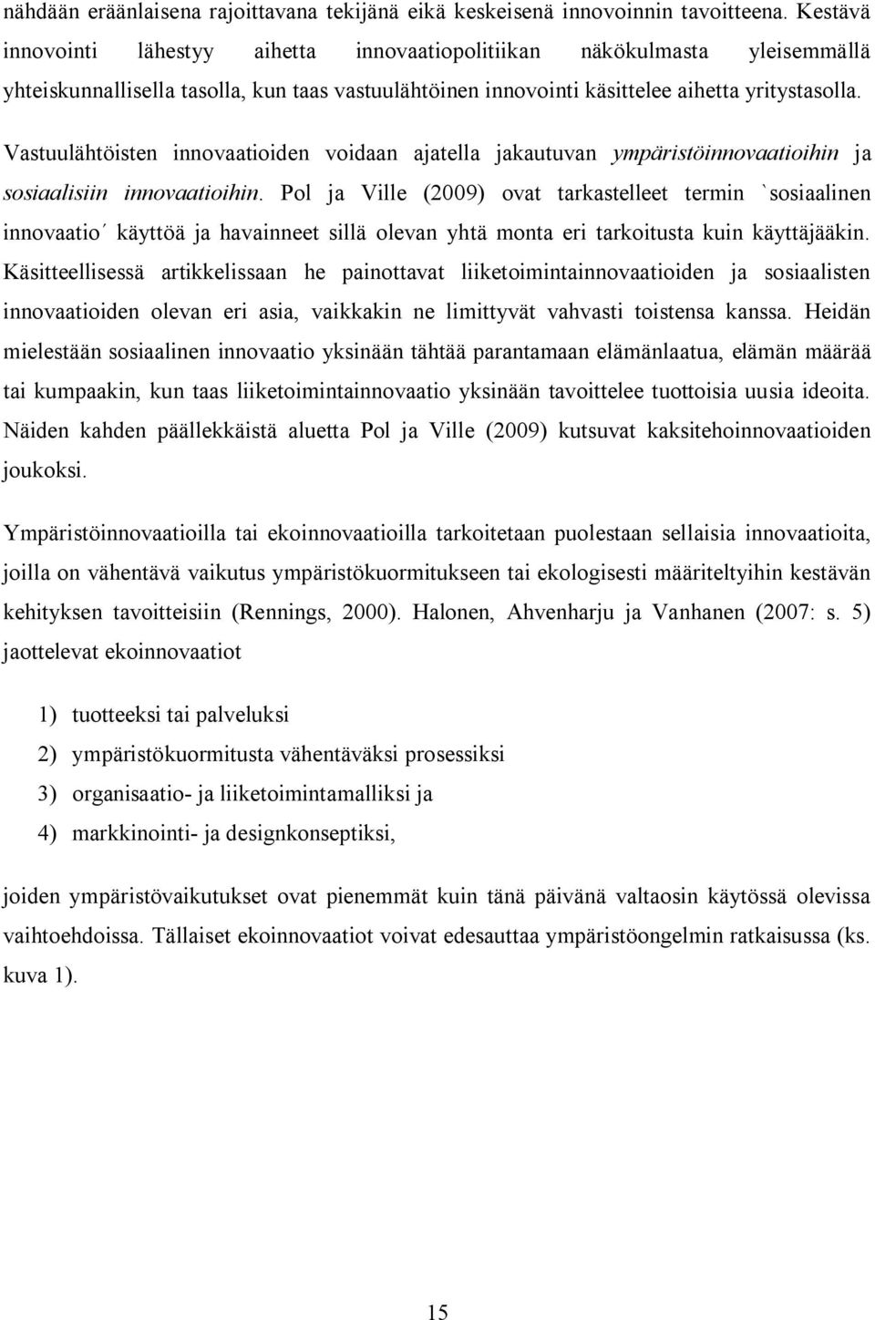 Vastuulähtöisten innovaatioiden voidaan ajatella jakautuvan ympäristöinnovaatioihin ja sosiaalisiin innovaatioihin.