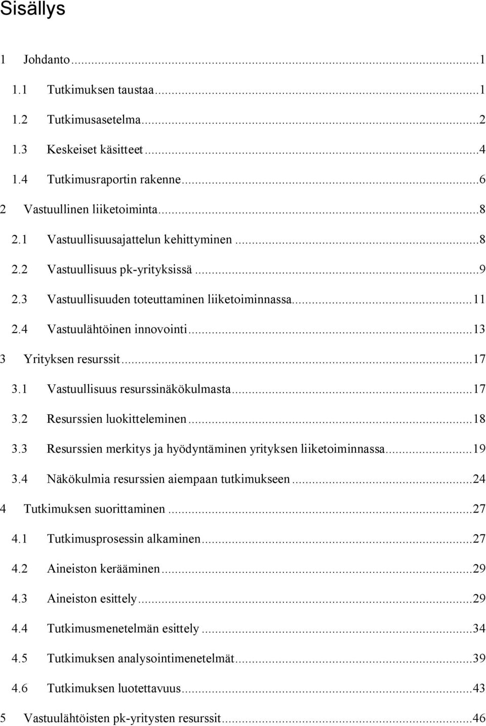 .. 17 3.1 Vastuullisuus resurssinäkökulmasta... 17 3.2 Resurssien luokitteleminen... 18 3.3 Resurssien merkitys ja hyödyntäminen yrityksen liiketoiminnassa... 19 3.