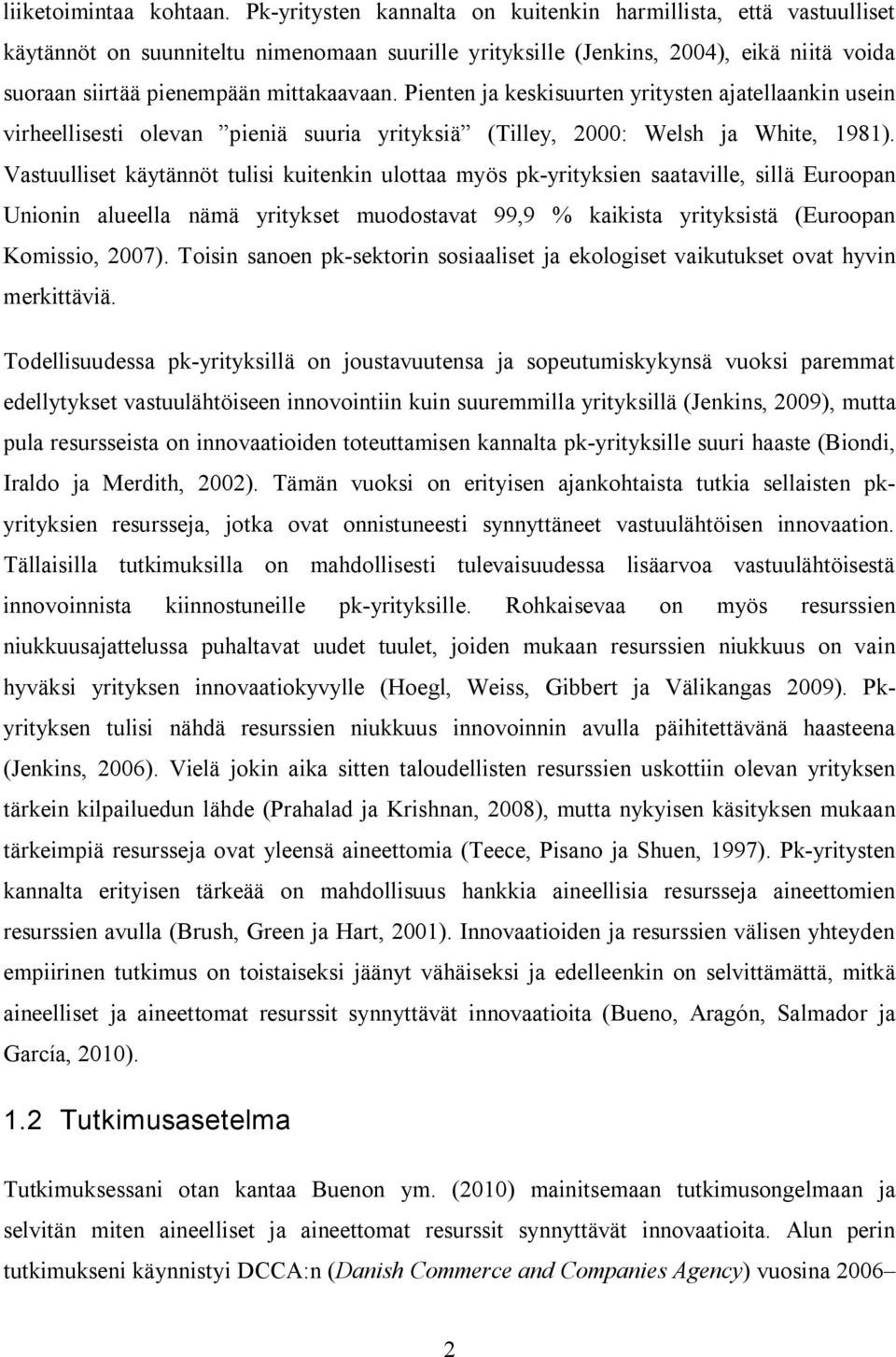 Pienten ja keskisuurten yritysten ajatellaankin usein virheellisesti olevan pieniä suuria yrityksiä (Tilley, 2000: Welsh ja White, 1981).