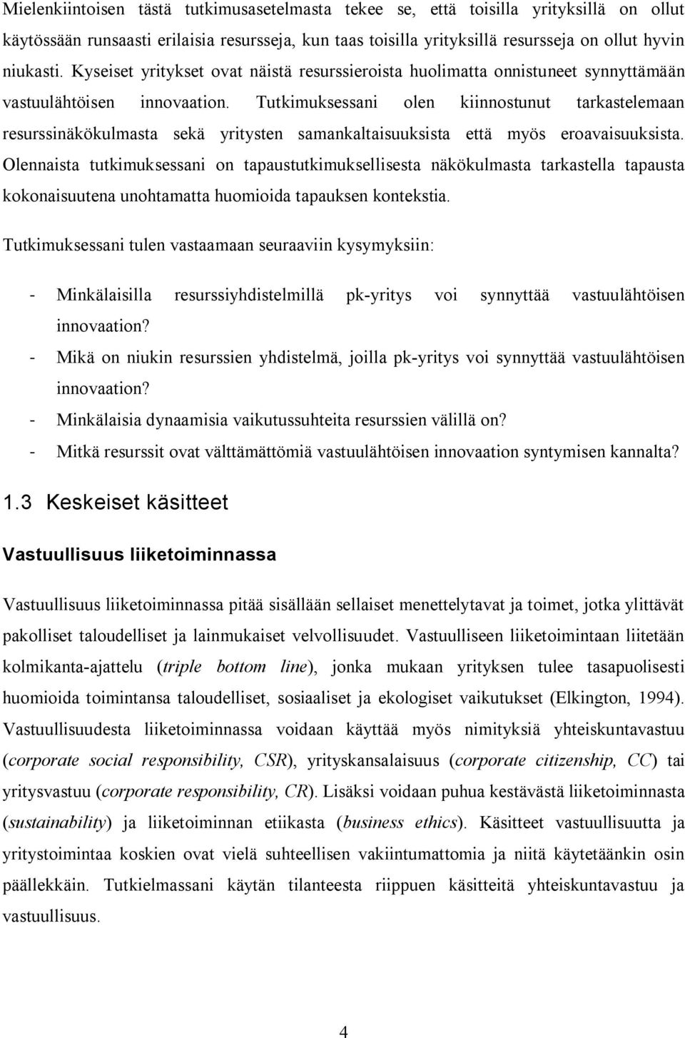 Tutkimuksessani olen kiinnostunut tarkastelemaan resurssinäkökulmasta sekä yritysten samankaltaisuuksista että myös eroavaisuuksista.