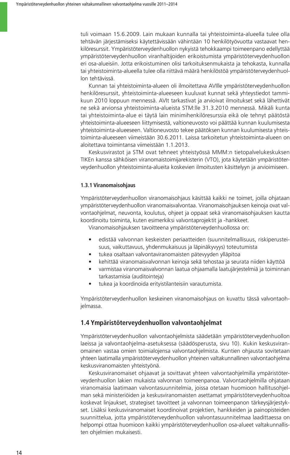 Ympäristöterveydenhuollon nykyistä tehokkaampi toimeenpano edellyttää ympäristöterveydenhuollon viranhaltijoiden erikoistumista ympäristöterveydenhuollon eri osa-alueisiin.