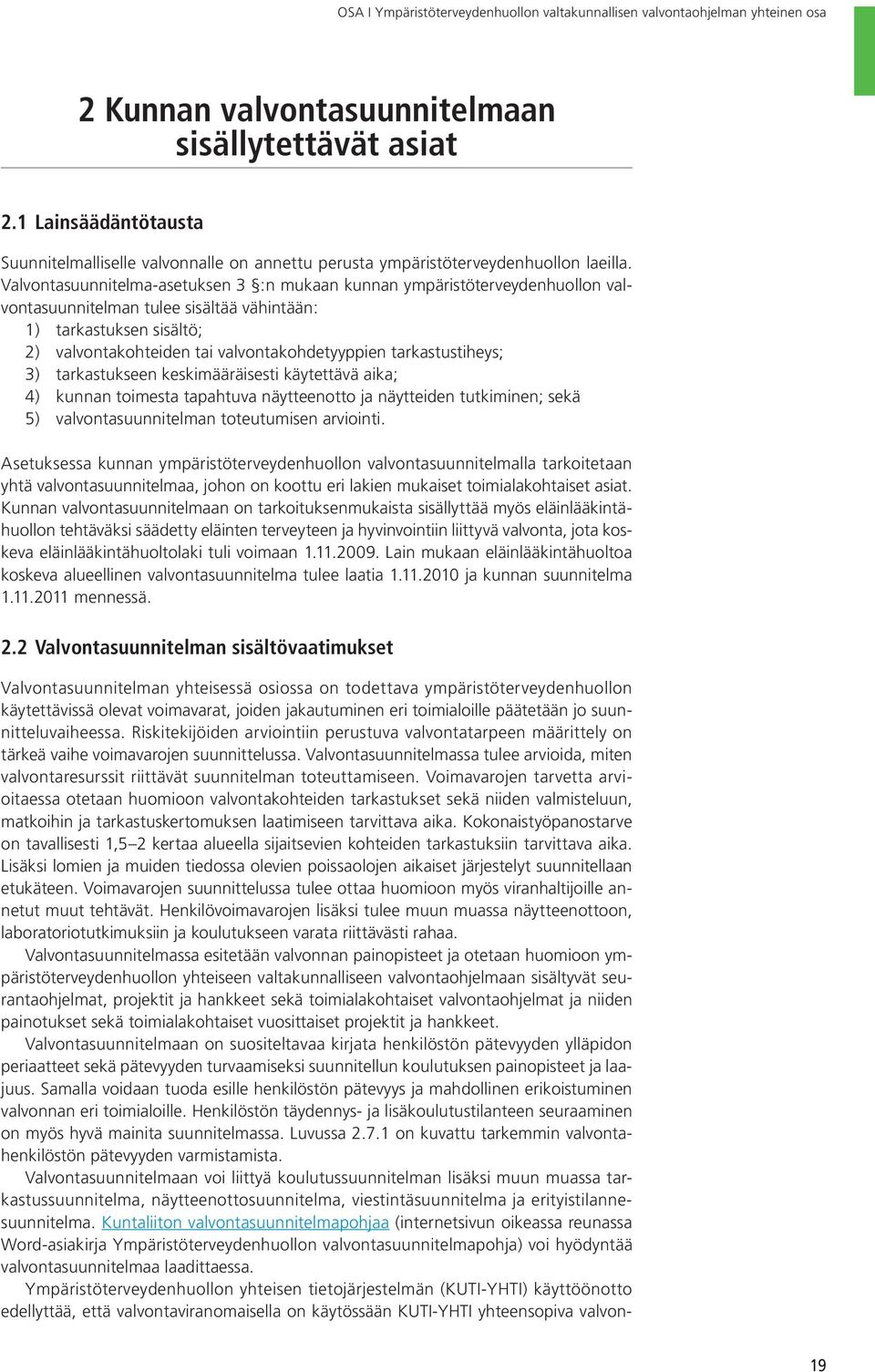 Valvontasuunnitelma-asetuksen 3 :n mukaan kunnan ympäristöterveydenhuollon valvontasuunnitelman tulee sisältää vähintään: 1) tarkastuksen sisältö; 2) valvontakohteiden tai valvontakohdetyyppien