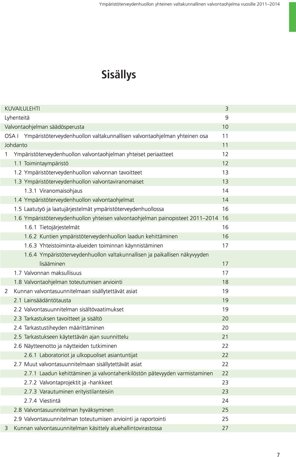 2 Ympäristöterveydenhuollon valvonnan tavoitteet 13 1.3 Ympäristöterveydenhuollon valvontaviranomaiset 13 1.3.1 Viranomaisohjaus 14 1.4 Ympäristöterveydenhuollon valvontaohjelmat 14 1.