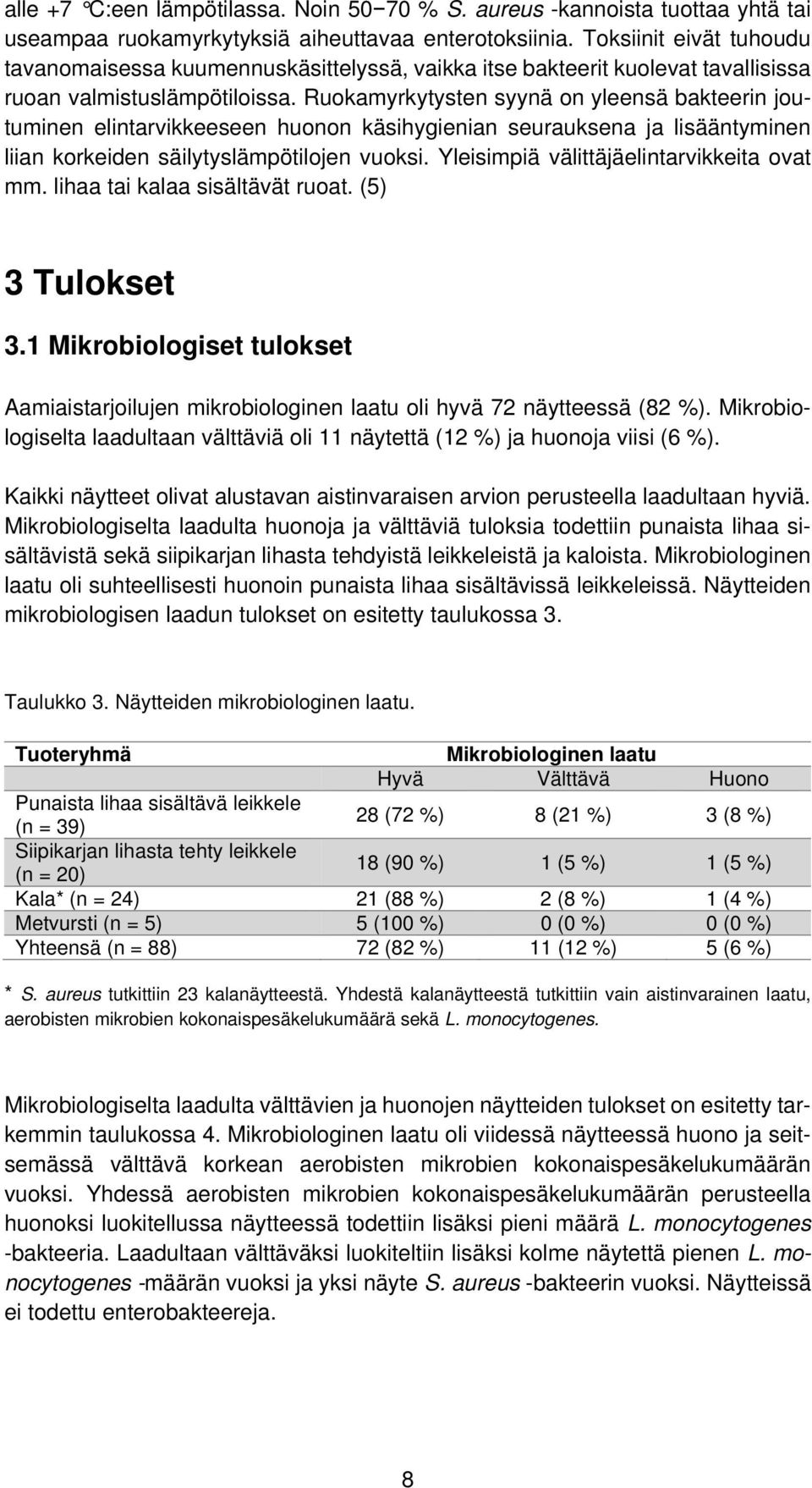 Ruokamyrkytysten syynä on yleensä bakteerin joutuminen elintarvikkeeseen huonon käsihygienian seurauksena ja lisääntyminen liian korkeiden säilytyslämpötilojen vuoksi.