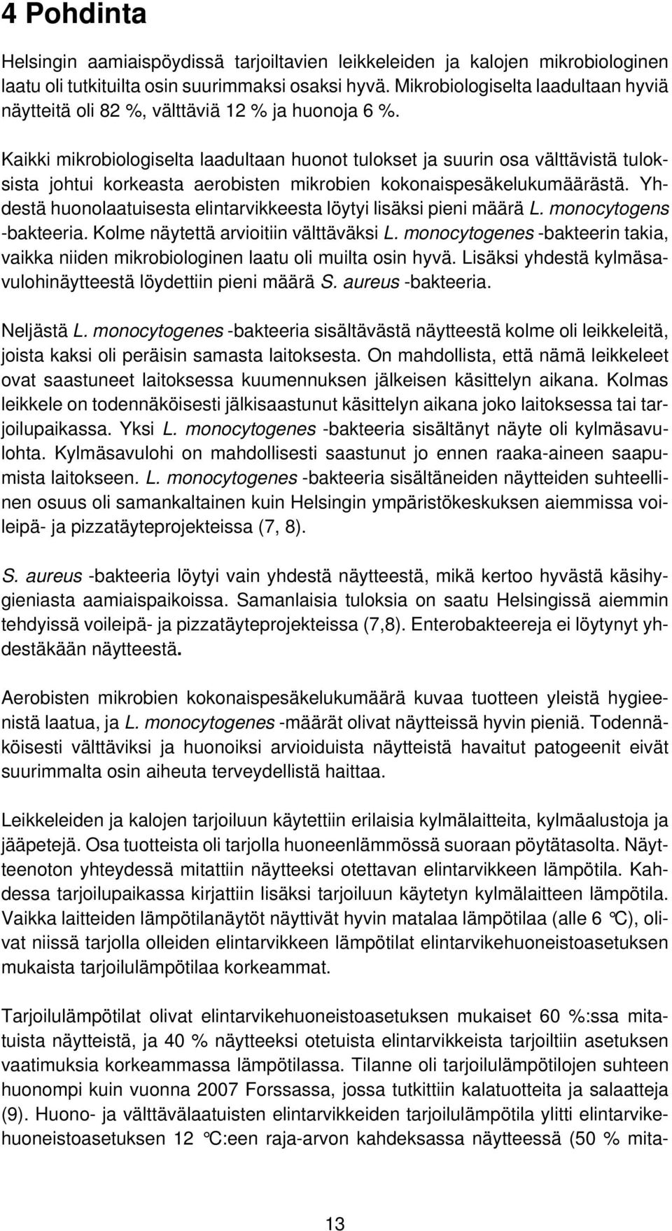 Kaikki mikrobiologiselta laadultaan huonot tulokset ja suurin osa välttävistä tuloksista johtui korkeasta aerobisten mikrobien kokonaispesäkelukumäärästä.