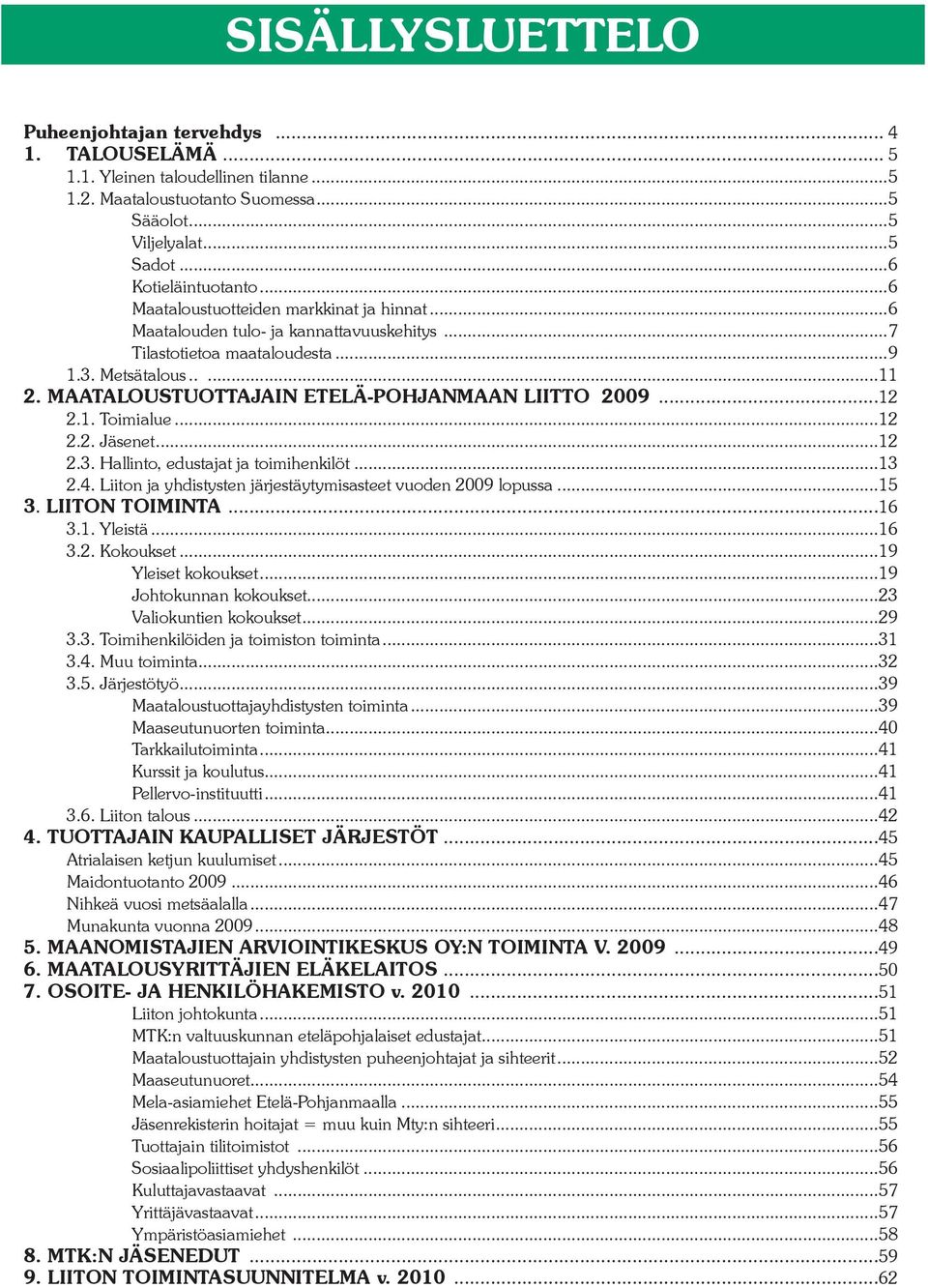 MAATALOUSTUOTTAJAIN ETELÄ-POHJANMAAN LIITTO 2009...12 2.1. Toimialue...12 2.2. Jäsenet...12 2.3. Hallinto, edustajat ja toimihenkilöt...13 2.4.