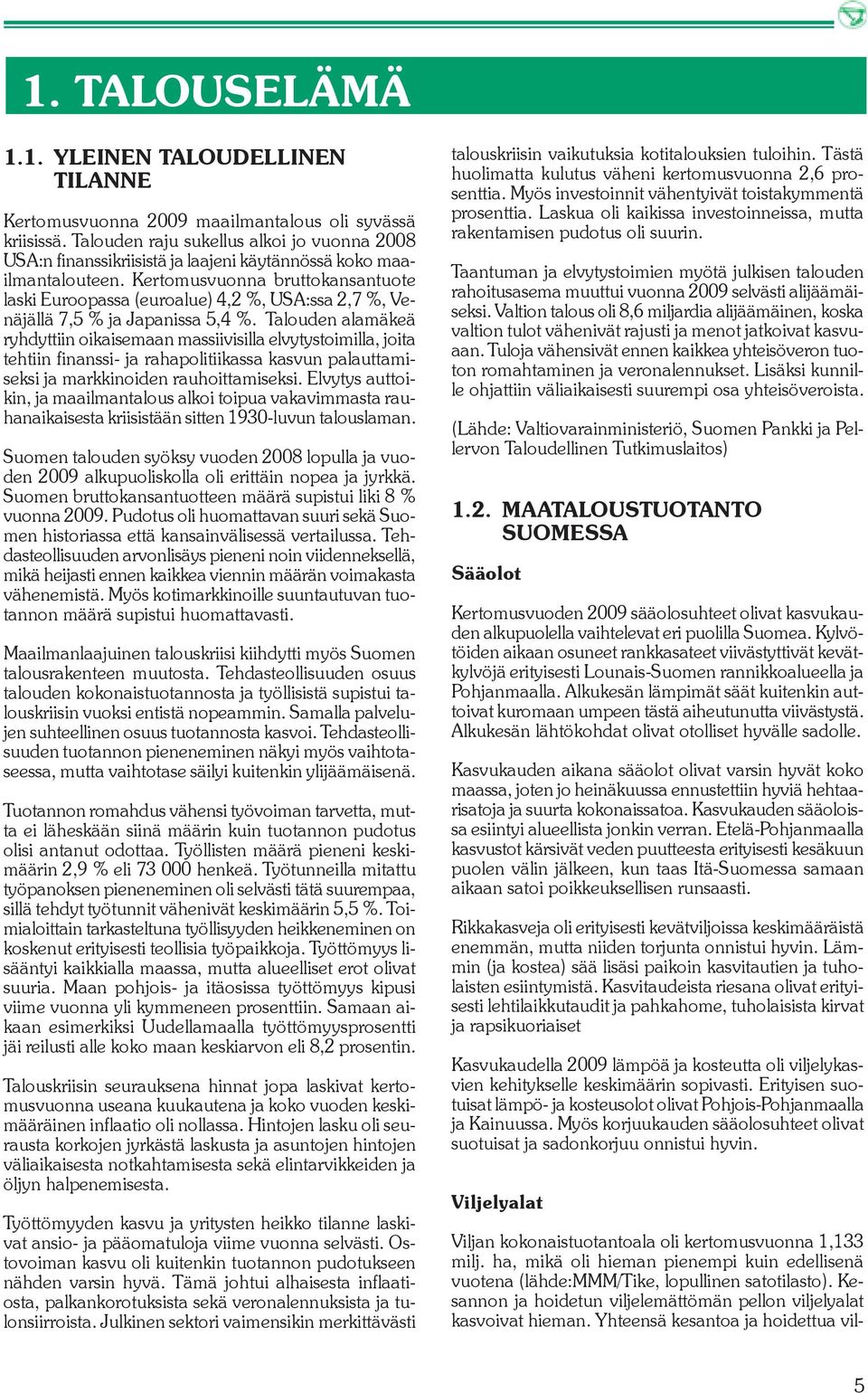 Kertomusvuonna bruttokansantuote laski Euroopassa (euroalue) 4,2 %, USA:ssa 2,7 %, Venäjällä 7,5 % ja Japanissa 5,4 %.