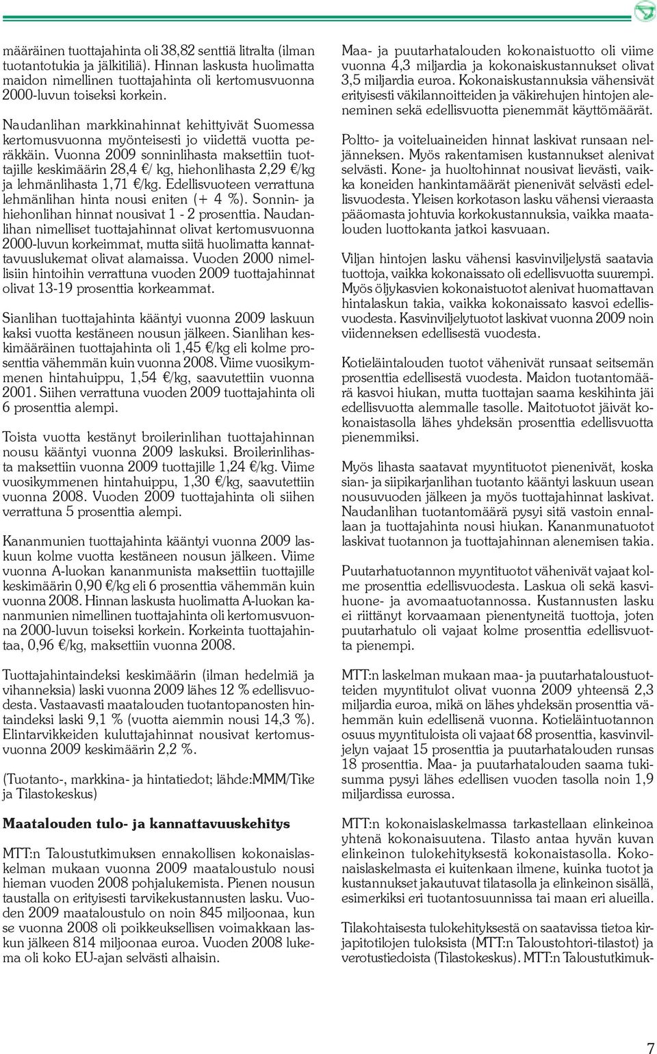 Vuonna 2009 sonninlihasta maksettiin tuottajille keskimäärin 28,4 / kg, hiehonlihasta 2,29 /kg ja lehmänlihasta 1,71 /kg. Edellisvuoteen verrattuna lehmänlihan hinta nousi eniten (+ 4 %).