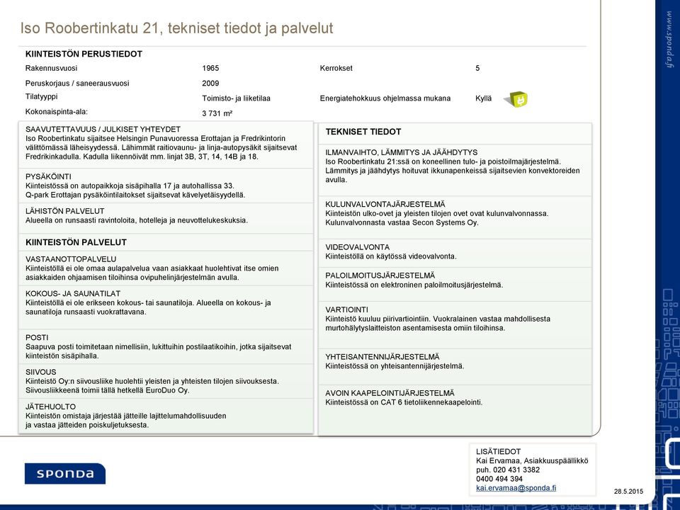 Lähimmät raitiovaunu- ja linja-autopysäkit sijaitsevat Fredrikinkadulla. Kadulla liikennöivät mm. linjat 3B, 3T, 14, 14B ja 18.