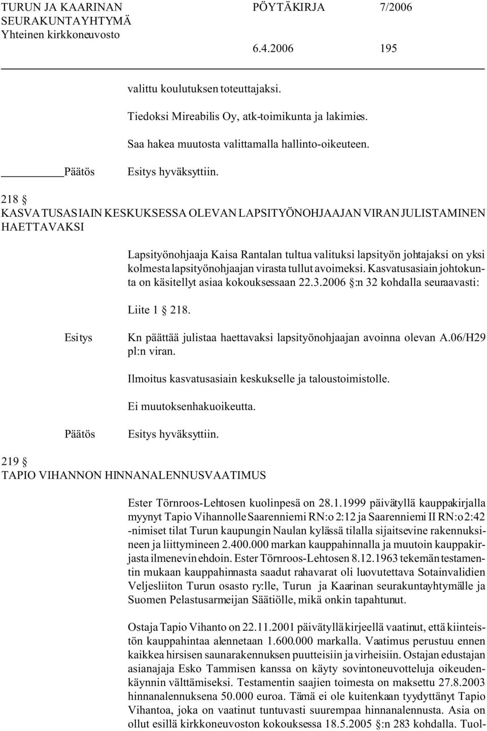 tullut avoimeksi. Kasvatusasiain johtokunta on käsitellyt asiaa kokouksessaan 22.3.2006 :n 32 kohdalla seuraavasti: Liite 1 218. Kn päättää julistaa haettavaksi lapsityönohjaajan avoinna olevan A.