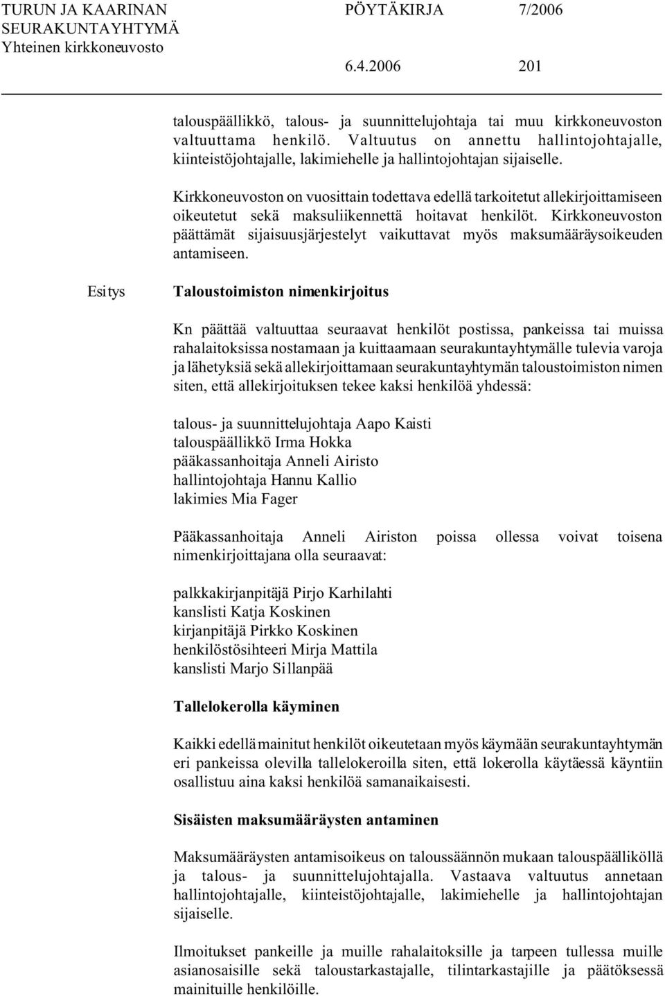 Kirkkoneuvoston on vuosittain todettava edellä tarkoitetut allekirjoittamiseen oikeutetut sekä maksuliikennettä hoitavat henkilöt.