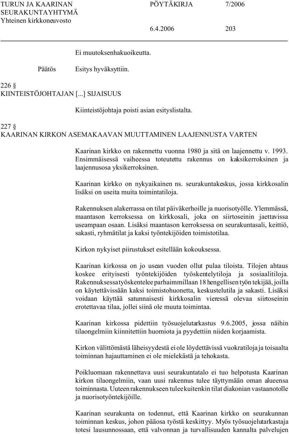 Ensimmäisessä vaiheessa toteutettu rakennus on kaksikerroksinen ja laajennusosa yksikerroksinen. Kaarinan kirkko on nykyaikainen ns.