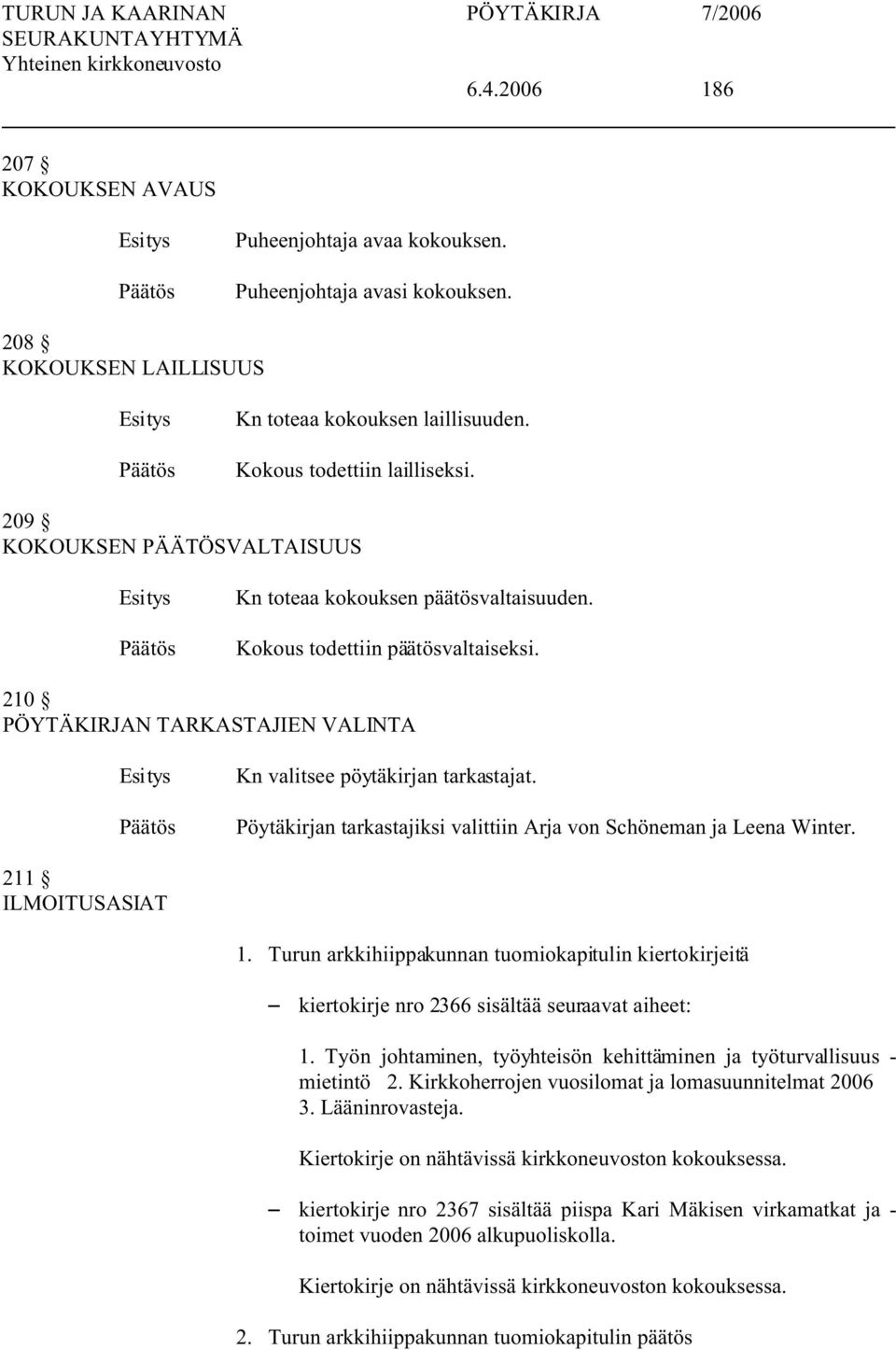 Pöytäkirjan tarkastajiksi valittiin Arja von Schöneman ja Leena Winter. 211 ILMOITUSASIAT 1. Turun arkkihiippakunnan tuomiokapitulin kiertokirjeitä S kiertokirje nro 2366 sisältää seuraavat aiheet: 1.