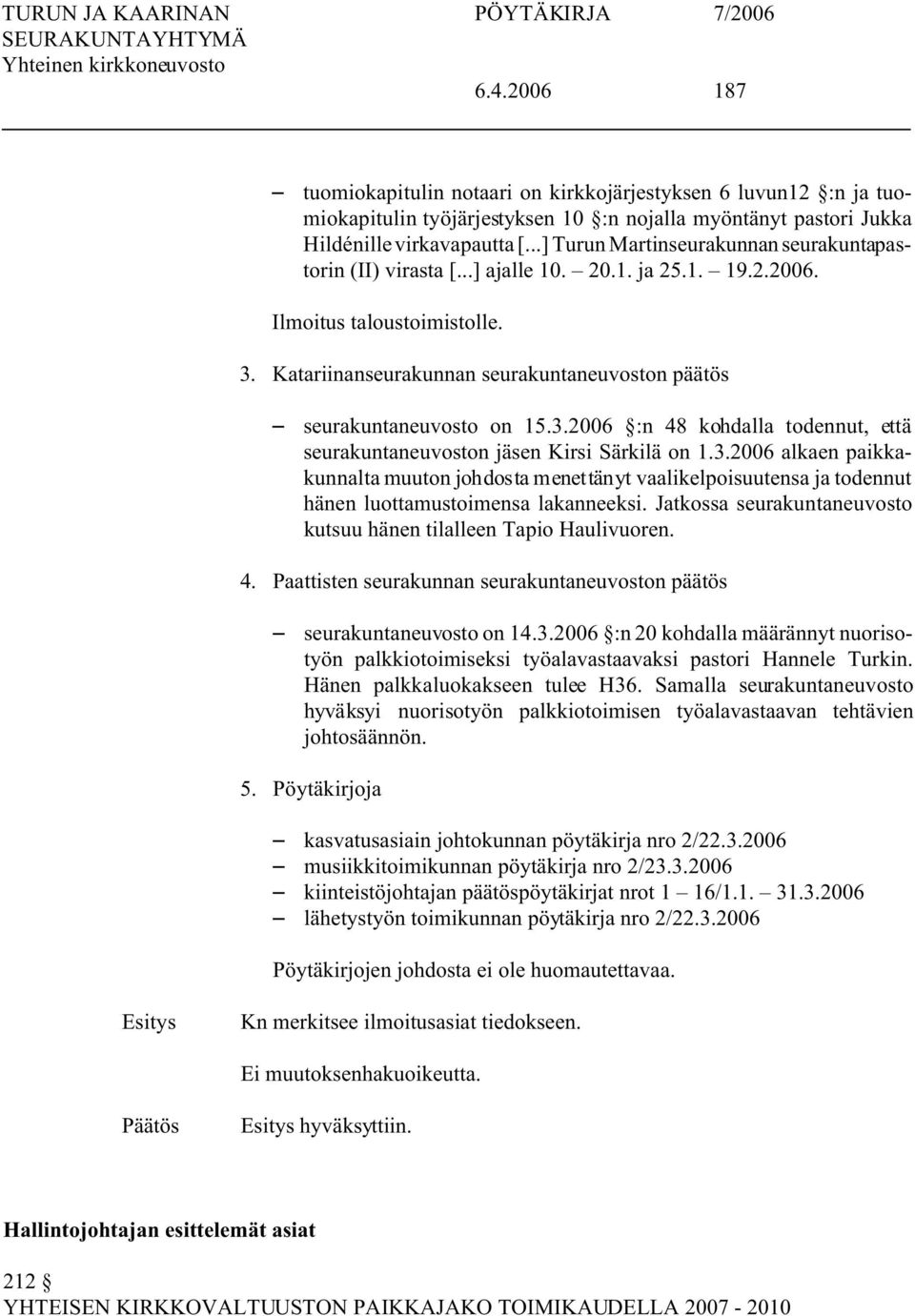 Katariinanseurakunnan seurakuntaneuvoston päätös S seurakuntaneuvosto on 15.3.2006 :n 48 kohdalla todennut, että seurakuntaneuvoston jäsen Kirsi Särkilä on 1.3.2006 alkaen paikkakunnalta muuton johdosta menettänyt vaalikelpoisuutensa ja todennut hänen luottamustoimensa lakanneeksi.