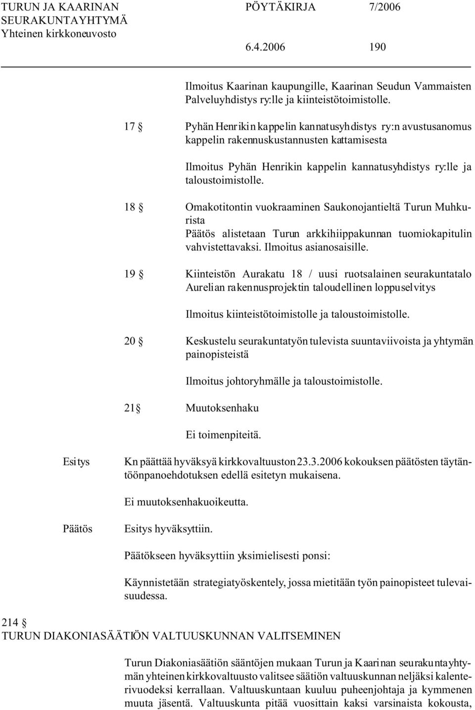 18 Omakotitontin vuokraaminen Saukonojantieltä Turun Muhkurista alistetaan Turun arkkihiippakunnan tuomiokapitulin vahvistettavaksi. Ilmoitus asianosaisille.