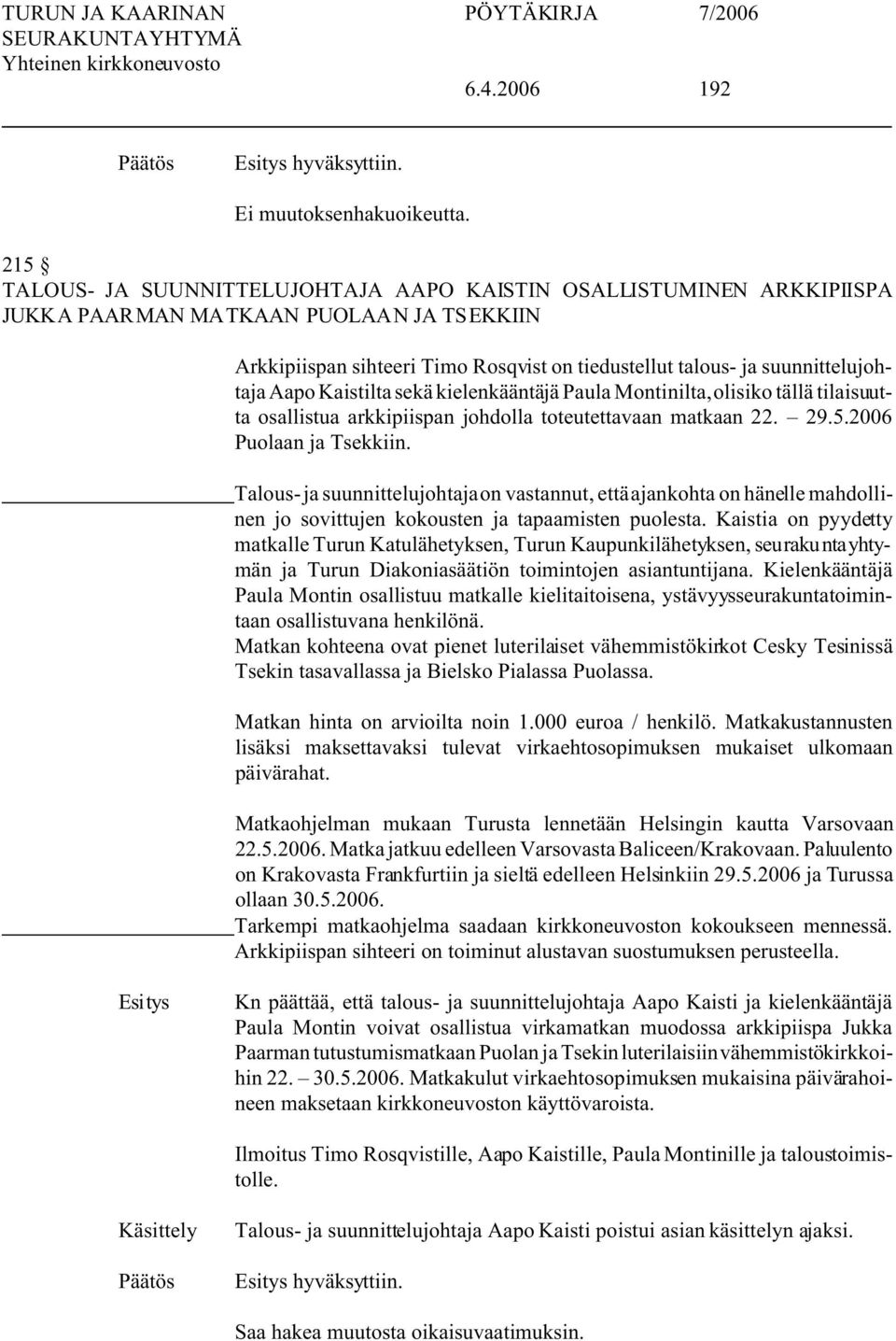 Aapo Kaistilta sekä kielenkääntäjä Paula Montinilta, olisiko tällä tilaisuutta osallistua arkkipiispan johdolla toteutettavaan matkaan 22. 29.5.2006 Puolaan ja Tsekkiin.