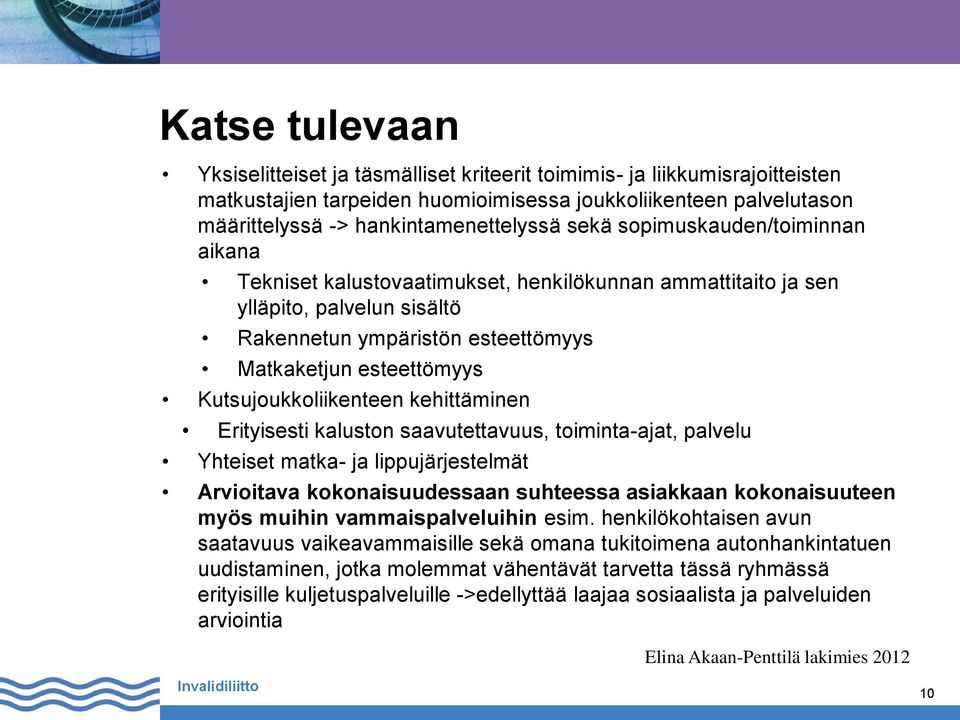 Kutsujoukkoliikenteen kehittäminen Erityisesti kaluston saavutettavuus, toiminta-ajat, palvelu Yhteiset matka- ja lippujärjestelmät Arvioitava kokonaisuudessaan suhteessa asiakkaan kokonaisuuteen