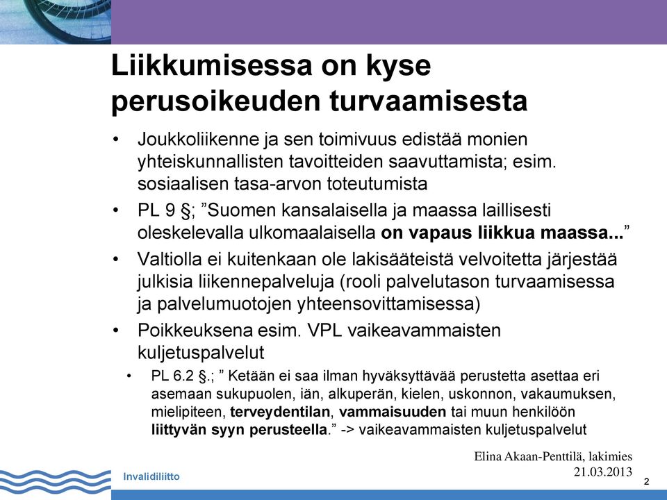 .. Valtiolla ei kuitenkaan ole lakisääteistä velvoitetta järjestää julkisia liikennepalveluja (rooli palvelutason turvaamisessa ja palvelumuotojen yhteensovittamisessa) Poikkeuksena esim.