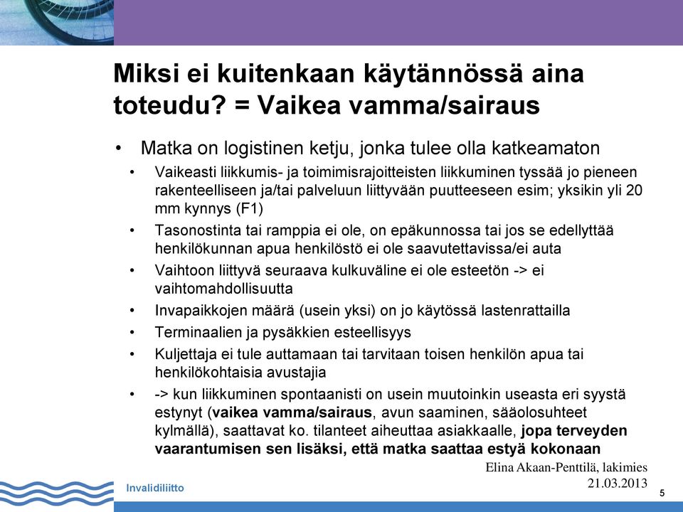 puutteeseen esim; yksikin yli 20 mm kynnys (F1) Tasonostinta tai ramppia ei ole, on epäkunnossa tai jos se edellyttää henkilökunnan apua henkilöstö ei ole saavutettavissa/ei auta Vaihtoon liittyvä