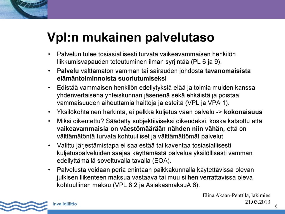 jäsenenä sekä ehkäistä ja poistaa vammaisuuden aiheuttamia haittoja ja esteitä (VPL ja VPA 1). Yksilökohtainen harkinta, ei pelkkä kuljetus vaan palvelu -> kokonaisuus Miksi oikeutettu?