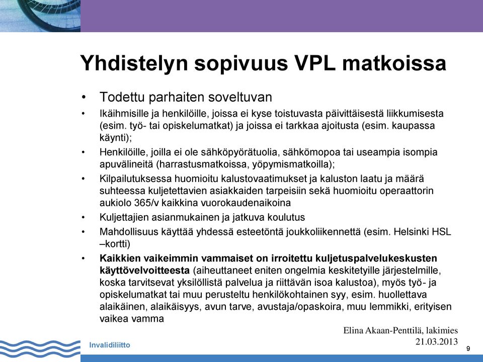 kaupassa käynti); Henkilöille, joilla ei ole sähköpyörätuolia, sähkömopoa tai useampia isompia apuvälineitä (harrastusmatkoissa, yöpymismatkoilla); Kilpailutuksessa huomioitu kalustovaatimukset ja