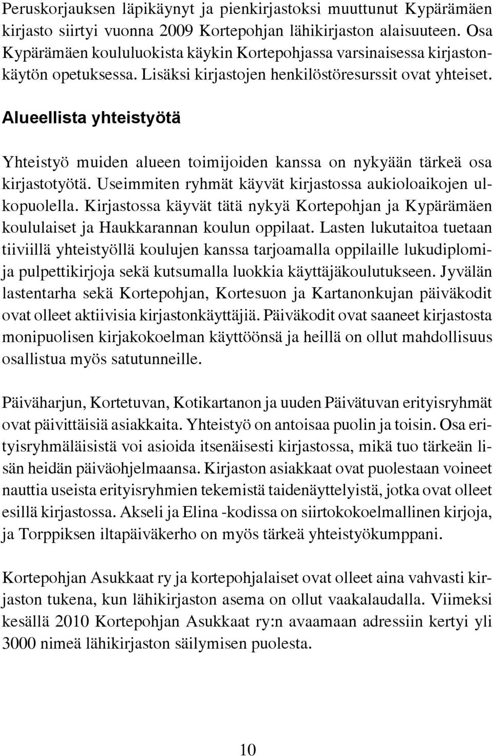 Alueellista yhteistyötä Yhteistyö muiden alueen toimijoiden kanssa on nykyään tärkeä osa kirjastotyötä. Useimmiten ryhmät käyvät kirjastossa aukioloaikojen ulkopuolella.