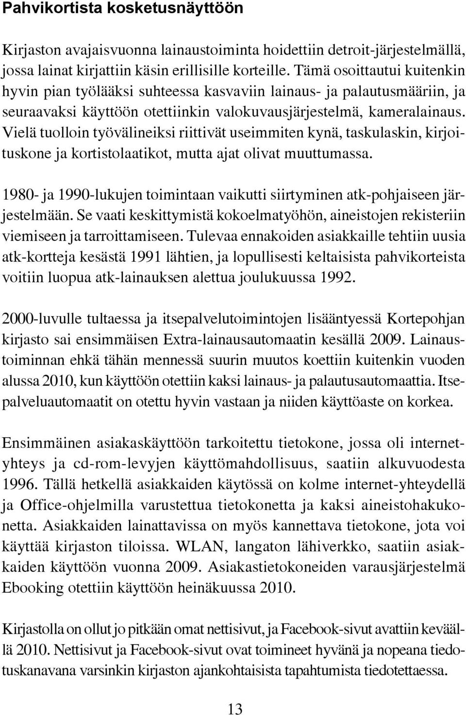 Vielä tuolloin työvälineiksi riittivät useimmiten kynä, taskulaskin, kirjoituskone ja kortistolaatikot, mutta ajat olivat muuttumassa.