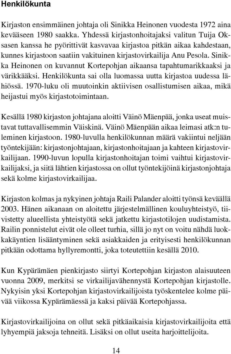 Sinikka Heinonen on kuvannut Kortepohjan aikaansa tapahtumarikkaaksi ja värikkääksi. Henkilökunta sai olla luomassa uutta kirjastoa uudessa lähiössä.