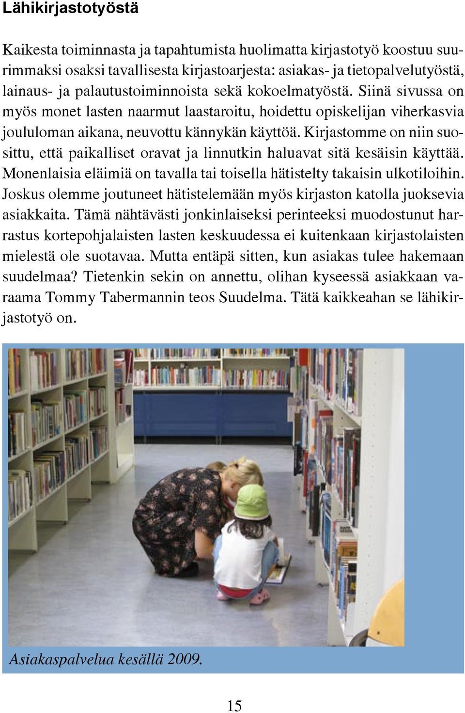Kirjastomme on niin suosittu, että paikalliset oravat ja linnutkin haluavat sitä kesäisin käyttää. Monenlaisia eläimiä on tavalla tai toisella hätistelty takaisin ulkotiloihin.