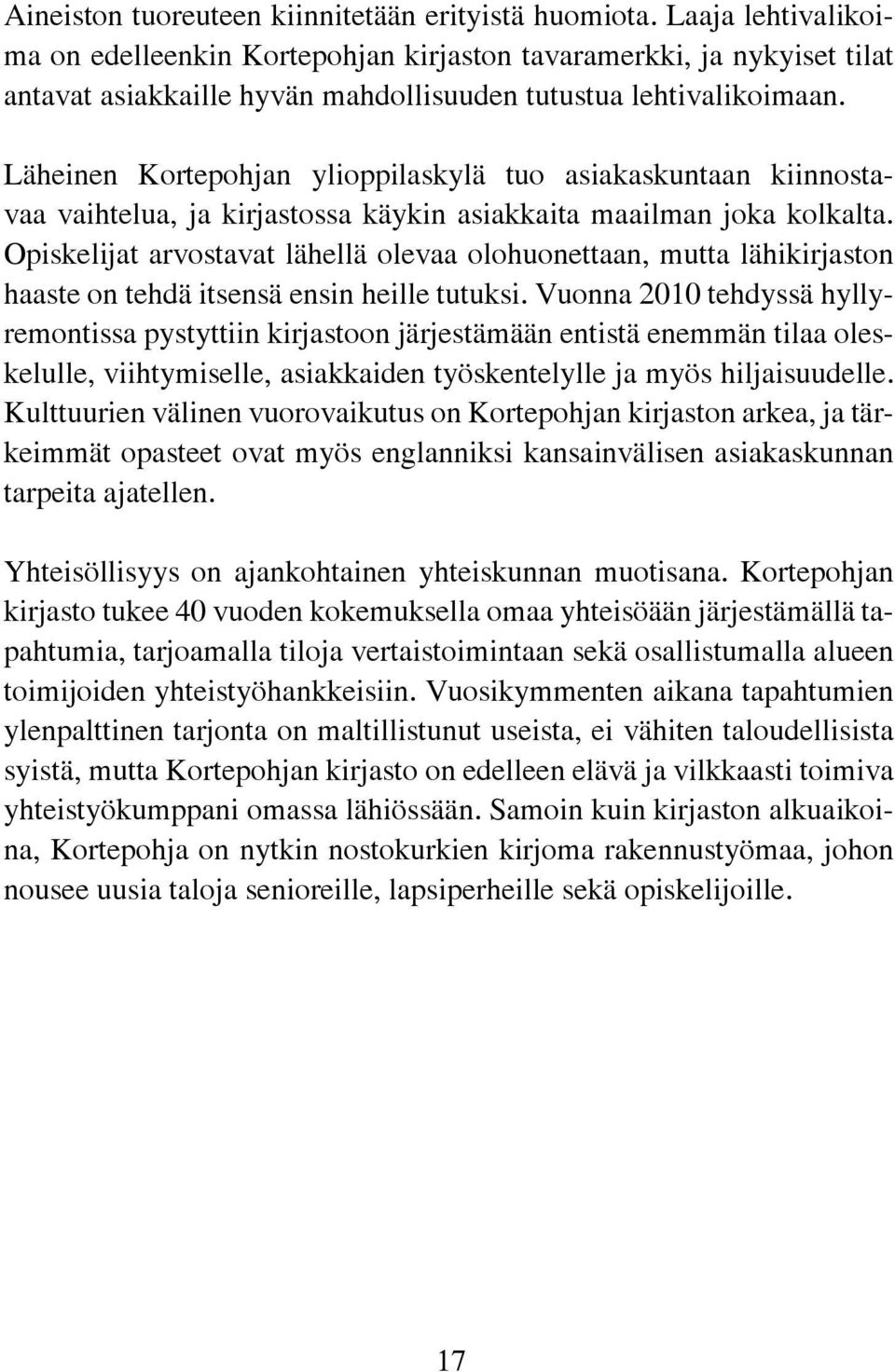 Läheinen Kortepohjan ylioppilaskylä tuo asiakaskuntaan kiinnostavaa vaihtelua, ja kirjastossa käykin asiakkaita maailman joka kolkalta.