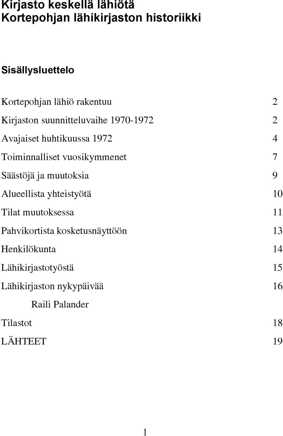 vuosikymmenet 7 Säästöjä ja muutoksia 9 Alueellista yhteistyötä 10 Tilat muutoksessa 11 Pahvikortista