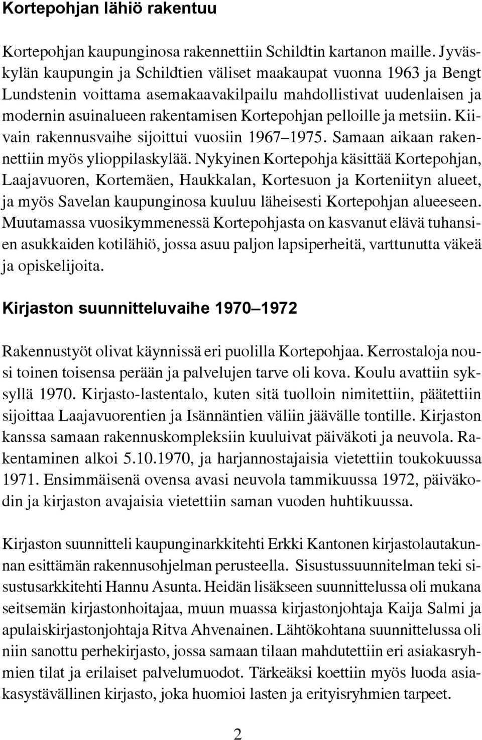 ja metsiin. Kiivain rakennusvaihe sijoittui vuosiin 1967 1975. Samaan aikaan rakennettiin myös ylioppilaskylää.