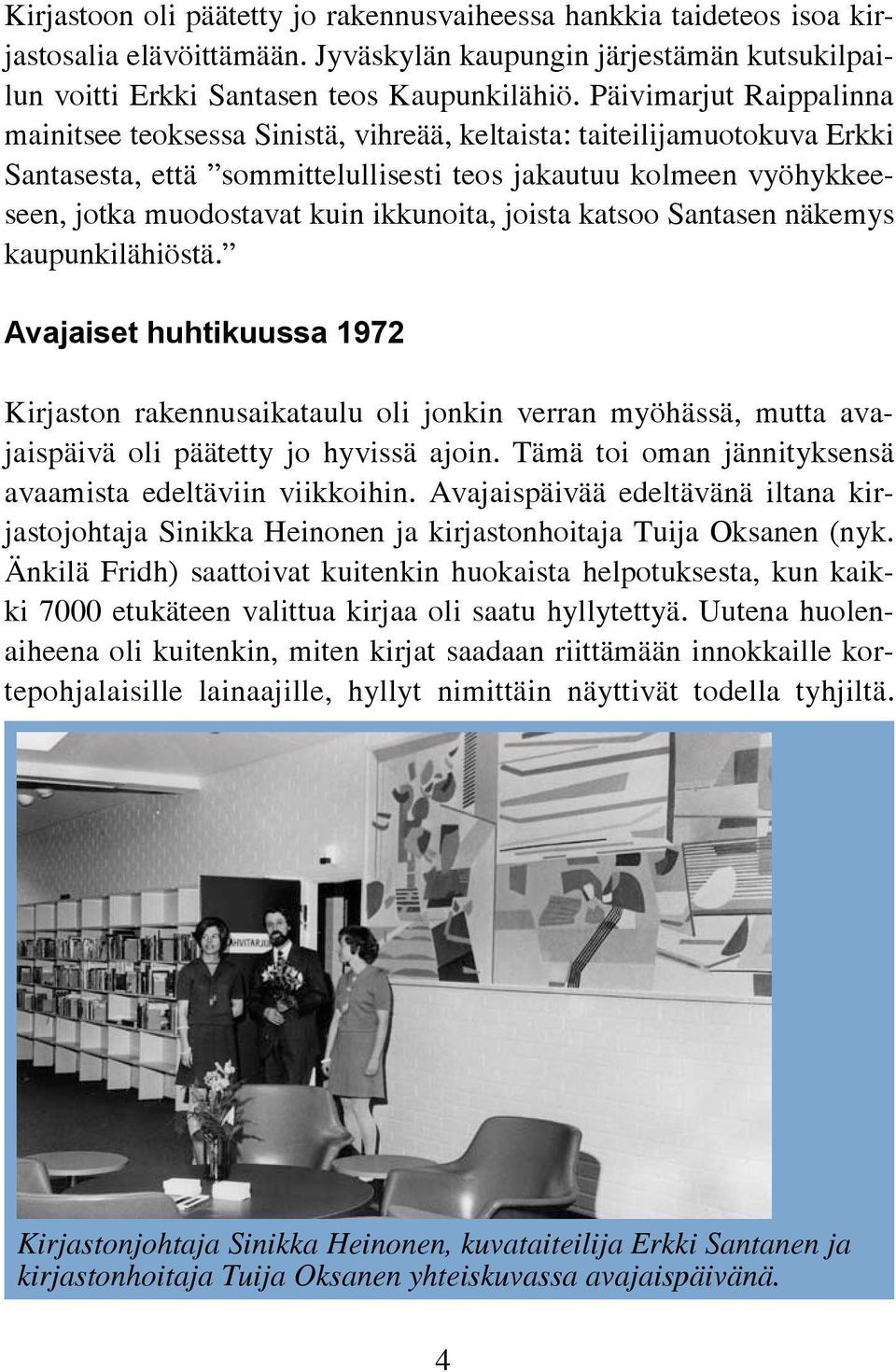 ikkunoita, joista katsoo Santasen näkemys kaupunkilähiöstä. Avajaiset huhtikuussa 1972 Kirjaston rakennusaikataulu oli jonkin verran myöhässä, mutta avajaispäivä oli päätetty jo hyvissä ajoin.