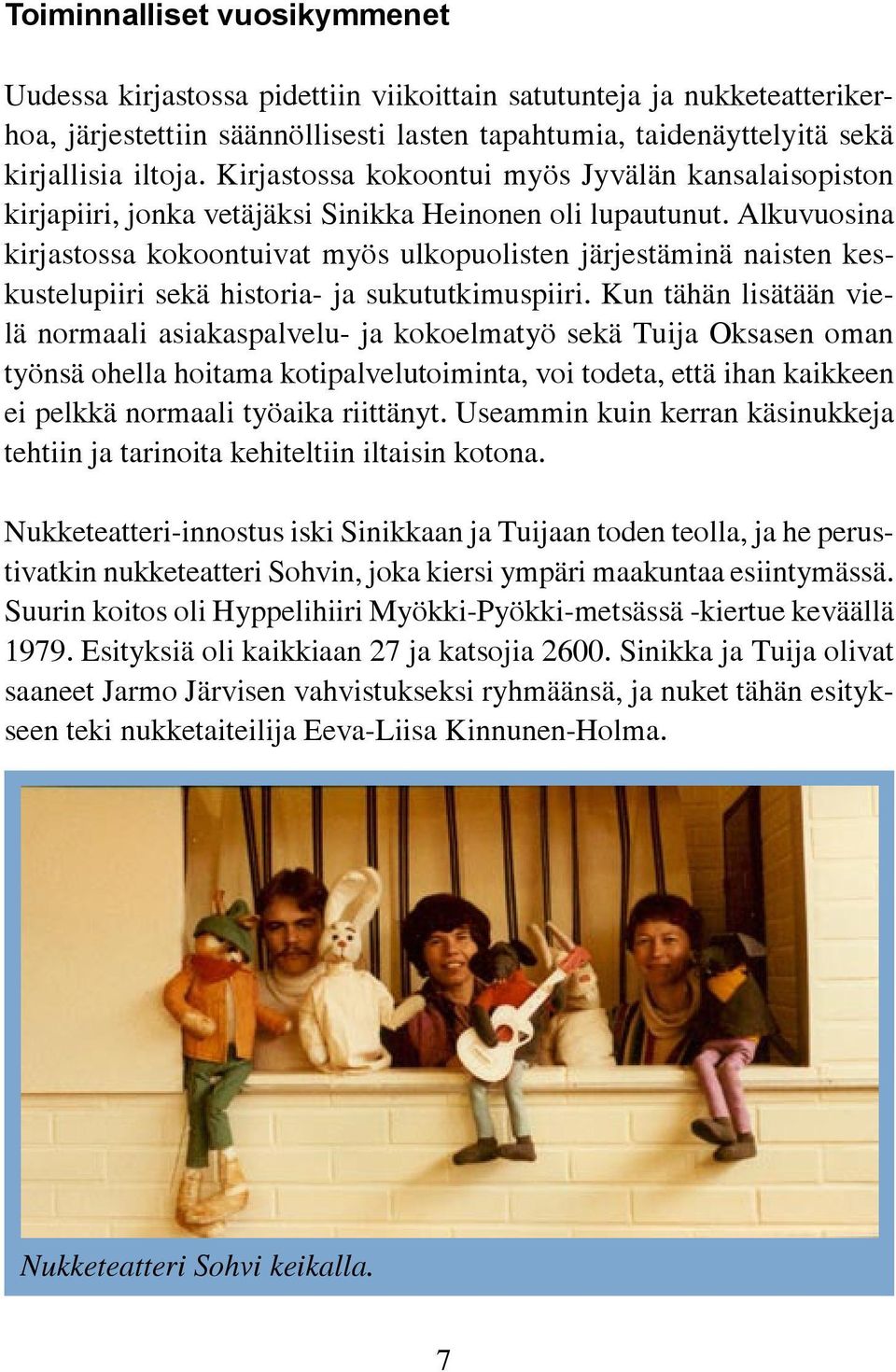 Alkuvuosina kirjastossa kokoontuivat myös ulkopuolisten järjestäminä naisten keskustelupiiri sekä historia- ja sukututkimuspiiri.