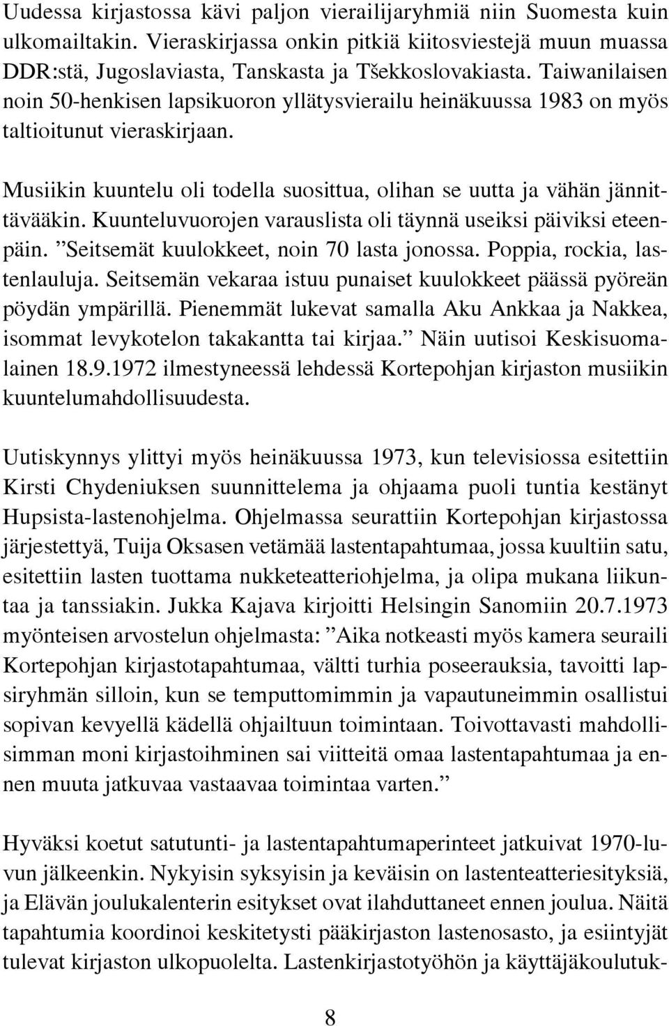 Kuunteluvuorojen varauslista oli täynnä useiksi päiviksi eteenpäin. Seitsemät kuulokkeet, noin 70 lasta jonossa. Poppia, rockia, lastenlauluja.