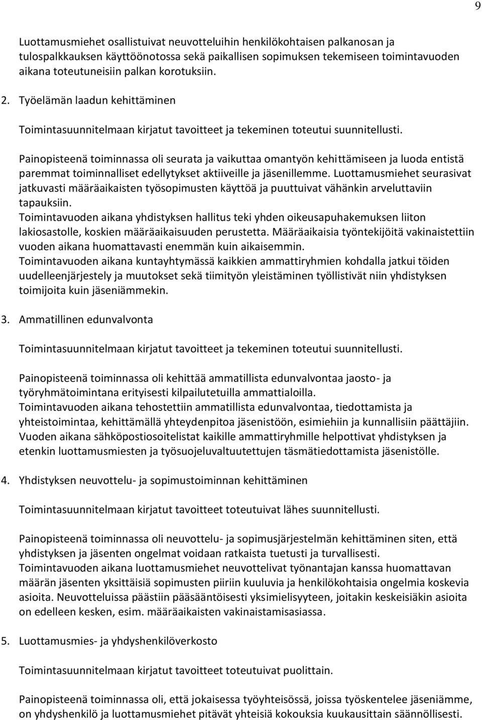 Painopisteenä toiminnassa oli seurata ja vaikuttaa omantyön kehittämiseen ja luoda entistä paremmat toiminnalliset edellytykset aktiiveille ja jäsenillemme.