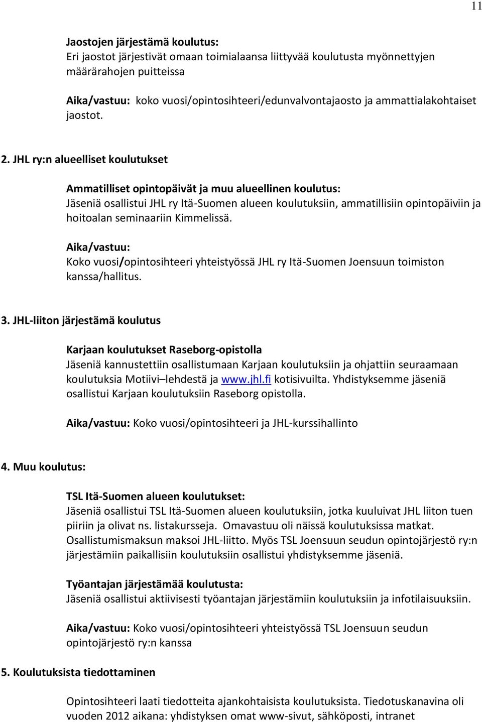 JHL ry:n alueelliset koulutukset Ammatilliset opintopäivät ja muu alueellinen koulutus: Jäseniä osallistui JHL ry Itä-Suomen alueen koulutuksiin, ammatillisiin opintopäiviin ja hoitoalan seminaariin