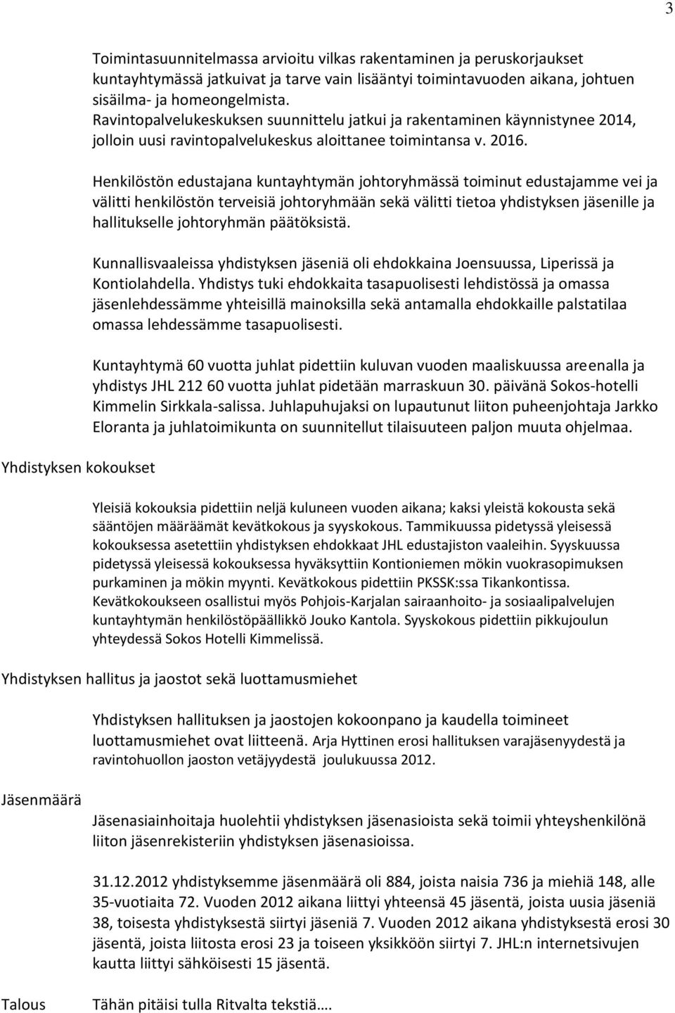 Henkilöstön edustajana kuntayhtymän johtoryhmässä toiminut edustajamme vei ja välitti henkilöstön terveisiä johtoryhmään sekä välitti tietoa yhdistyksen jäsenille ja hallitukselle johtoryhmän