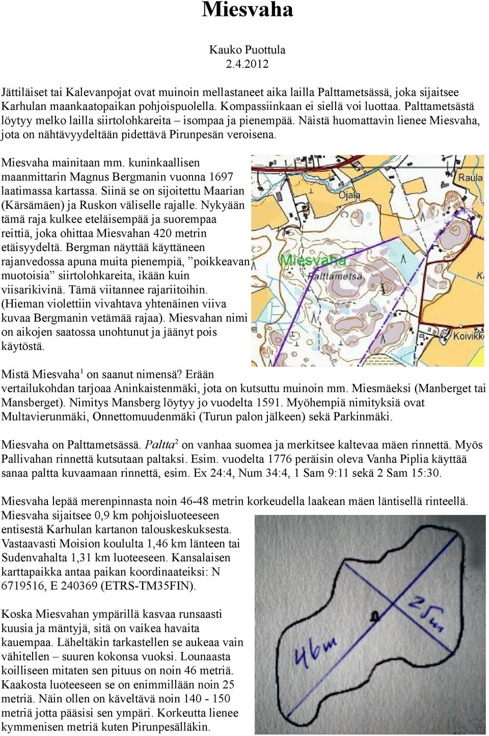 Näistä huomattavin lienee Miesvaha, jota on nähtävyydeltään pidettävä Pirunpesän veroisena. Miesvaha mainitaan mm. kuninkaallisen maanmittarin Magnus Bergmanin vuonna 1697 laatimassa kartassa.