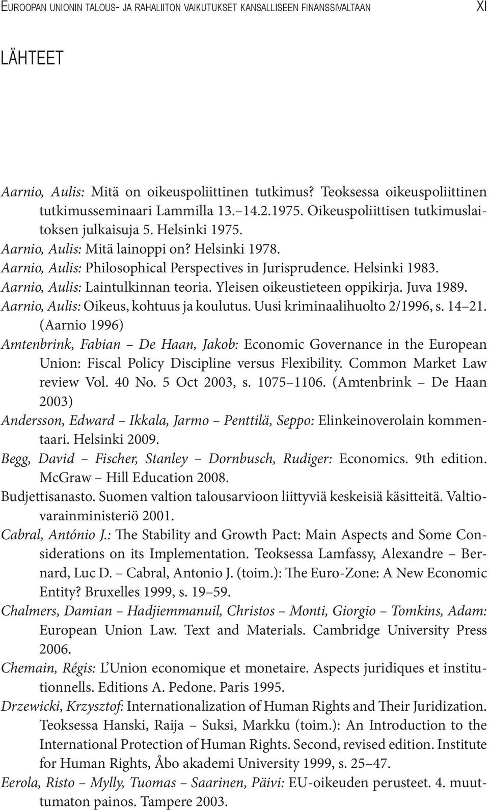 Aarnio, Aulis: Philosophical Perspectives in Jurisprudence. Helsinki 1983. Aarnio, Aulis: Laintulkinnan teoria. Yleisen oikeustieteen oppikirja. Juva 1989. Aarnio, Aulis: Oikeus, kohtuus ja koulutus.