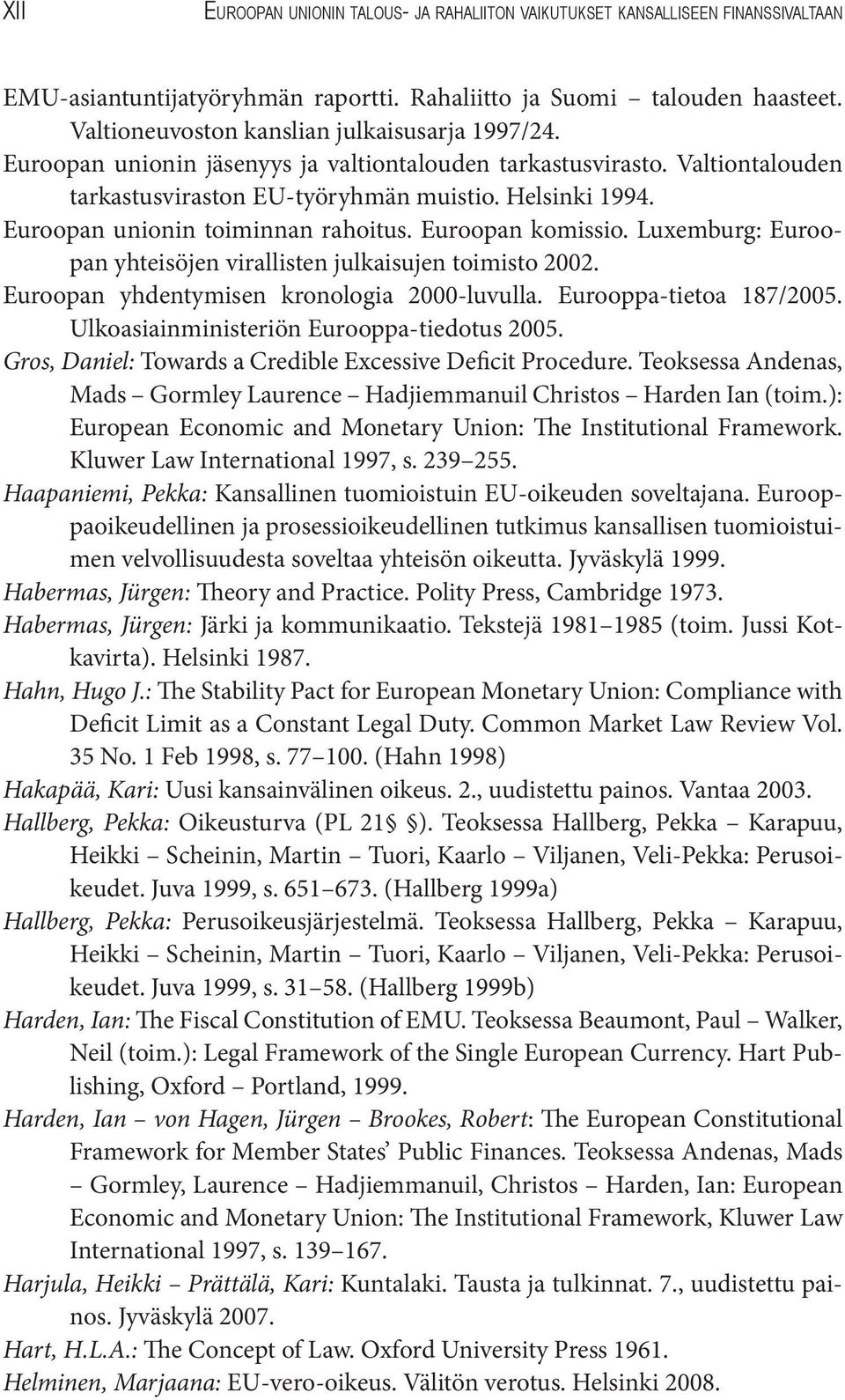 Euroopan unionin toiminnan rahoitus. Euroopan komissio. Luxemburg: Euroopan yhteisöjen virallisten julkaisujen toimisto 2002. Euroopan yhdentymisen kronologia 2000-luvulla. Eurooppa-tietoa 187/2005.