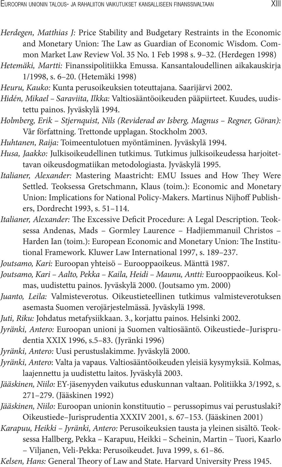 (Hetemäki 1998) Heuru, Kauko: Kunta perusoikeuksien toteuttajana. Saarijärvi 2002. Hidén, Mikael Saraviita, Ilkka: Valtiosääntöoikeuden pääpiirteet. Kuudes, uudistettu painos. Jyväskylä 1994.